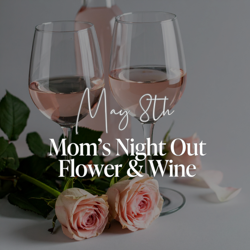 Mom's Night Out | Flower and Wine Workshop